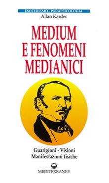 Medium e fenomeni medianici. Guarigioni, visioni, manifestazioni fisiche.pdf
