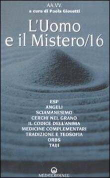 L uomo e il mistero. Vol. 16: ESP, angeli, sciamanesimo, cerchi nel grano, il codice dellanima, medicina complementare, tradizione e teosofia, orbs, taiji..pdf