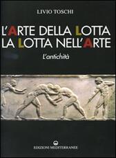 Libro L' arte della lotta, la lotta nell'arte. L'antichità. Ediz. illustrata Livio Toschi