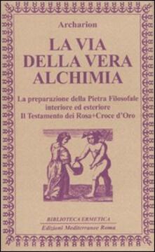 La Via Della Vera Alchimia La Preparazione Della Pietra Filosofale Interiore Ed Esteriore Archarion Libro Edizioni Mediterranee Biblioteca Ermetica Ibs