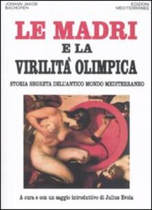 Le madri e la virilità olimpica. Storia segreta dellantico mondo mediterraneo.pdf