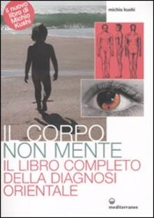 Il corpo non mente. Il libro completo della diagnosi orientale.pdf