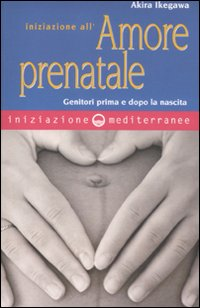 Image of Iniziazione all'amore prenatale. Genitori prima e dopo la nascita
