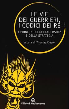 Le vie dei guerrieri, i codici dei re. I principi della leadership e della strategia.pdf