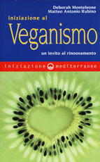 Libro Iniziazione al veganismo. Un invito al rinnovamento Deborah Monteleone Matteo A. Rubino
