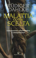 Libro Malattia come scelta. Comprensione psicosomatica e autoguarigione Rüdiger Dahlke