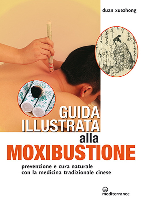 Image of Guida illustrata alla moxibustione. Prevenzione e cura naturale con la medicina tradizionale cinese