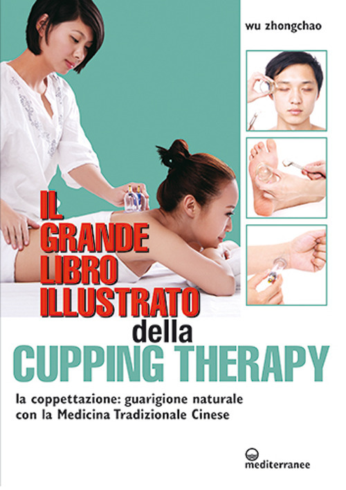Image of Il grande libro illustrato della cupping therapy. La coppettazione: guarigione naturale con la Medicina Tradizionale Cinese