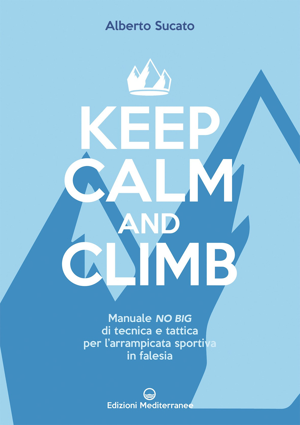 Image of Keep calm and climb. Manuale no big di tecnica e tattica per l'arrampicata sportiva in falesia