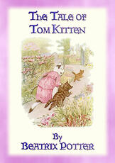 Ebook THE TALE OF TOM KITTEN - Book 11 in the Tales of Peter Rabbit & Friends Written and Illustrated By Beatrix Potter