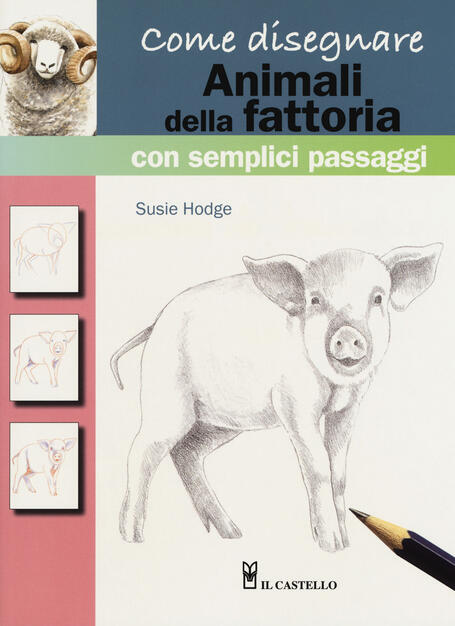 Come Disegnare Animali Della Fattoria Con Semplici Passaggi Ediz A Colori Susie Hodge Libro Il Castello Ibs