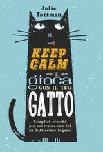 Libro Keep calm e gioca con il tuo gatto. Semplici trucchi per costruire con lui un bellissimo legame Julie Tottman