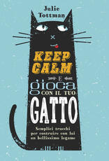 Libro Keep calm e gioca con il tuo gatto. Semplici trucchi per costruire con lui un bellissimo legame Julie Tottman