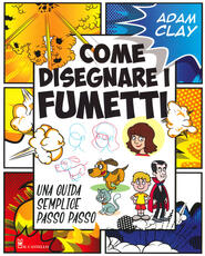 Libro Come disegnare i fumetti. Una guida semplice passo passo Adam Clay