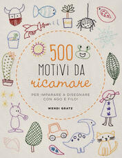 Libro 500 motivi da ricamare per imparare a disegnare con ago e filo! Wendi Gratz