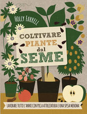 Libro Coltivare piante dal seme. Lavorare tutto l'anno con poca attrezzatura e una spesa minima Holly Farrell