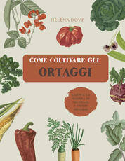 Libro Come coltivare gli ortaggi. L'arte e la scienza di coltivare i propri ortaggi. Ediz. illustrata Hélèna Dove