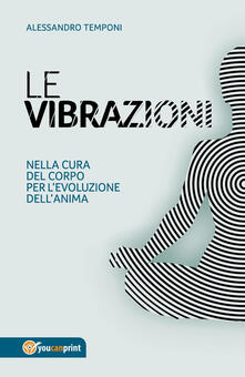 Le vibrazioni. Nella cura del corpo per levoluzione dellanima.pdf