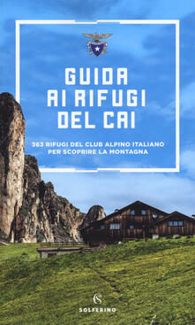 Guida ai rifugi del CAI. 371 rifugi del Club Alpino Italiano per scoprire la montagna.pdf