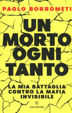 Libro Un morto ogni tanto. La mia battaglia contro la mafia invisibile Paolo Borrometi