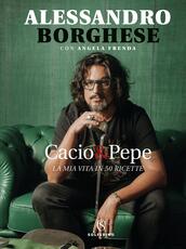 Libro Cacio & pepe. La mia vita in 50 ricette Alessandro Borghese Angela Frenda
