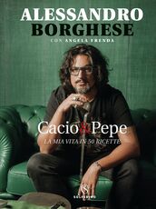 Libro Cacio & pepe. La mia vita in 50 ricette Alessandro Borghese Angela Frenda
