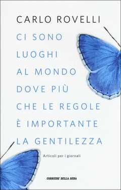 Libro Ci sono luoghi al mondo dove più che le regole è importante la gentilezza. Articoli per i giornali Carlo Rovelli