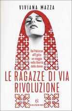 Libro Le ragazze di via Rivoluzione. Dal Pakistan all'Egitto un viaggio nella libertà delle donne Viviana Mazza