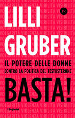 Libro Basta! Il potere delle donne contro la politica del testosterone Lilli Gruber
