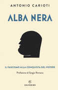 Libro Alba nera. Il fascismo alla conquista del potere Antonio Carioti