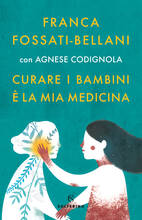 Libro Curare i bambini è la mia medicina Franca Fossati Bellani Agnese Codignola