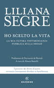 Libro Ho scelto la vita. La mia ultima testimonianza pubblica sulla Shoah Liliana Segre