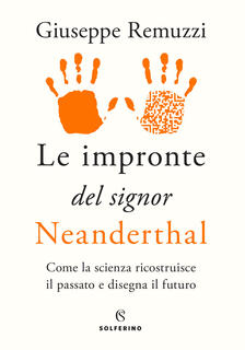 Libro Le impronte del signor Neanderthal. Come la scienza ricostruisce il passato e disegna il futuro Giuseppe Remuzzi