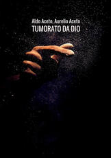 Libro Tumorato da Dio. Scombinati racconti di umore, timore e tumore Aldo Aceto Aurelio Aceto