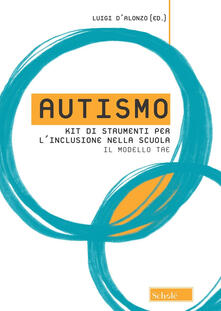 Autismo. Kit di strumenti per linclusione nella scuola. Il modello TAE.pdf