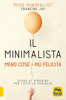 Il minimalista. Meno cose = Più felicità. Guida al riordino per tutta la famiglia.pdf
