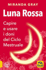 Libro Luna rossa. Capire e usare i doni del ciclo mestruale Miranda Gray