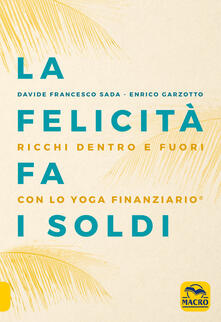 La felicità fa i soldi. Ricchi dentro e fuori con lo yoga finanziario.pdf