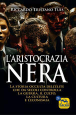 Libro L'aristocrazia nera. La storia occulta dell'élite che da secoli controlla la guerra, il culto, la cultura e l'economia Riccardo Tristano Tuis