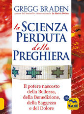 Libro La scienza perduta della preghiera. Il potere nascosto della bellezza, della benedizione, della saggezza e del dolore Gregg Braden