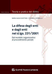 La difesa degli enti e dagli enti nel d.lgs. 231/2001. Dal modello organizzativo al processo penale.pdf
