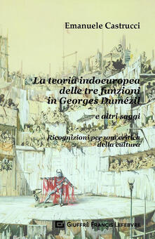 La teoria indoeuropea delle tre funzioni in Georges Dumézil e altri saggi. Ricognizioni per una critica della cultura.pdf