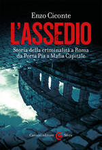 Libro L' assedio. Storia della criminalità a Roma da Porta Pia a Mafia capitale Enzo Ciconte