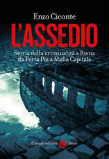 Libro L' assedio. Storia della criminalità a Roma da Porta Pia a Mafia capitale Enzo Ciconte
