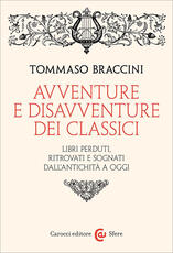 Libro Avventure e disavventure dei classici. Libri perduti, ritrovati e sognati dall'antichità a oggi Tommaso Braccini