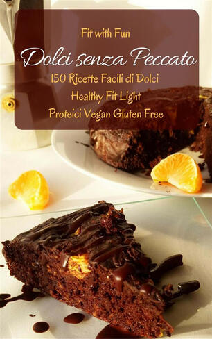 Dolci Senza Peccato 150 Ricette Facili Di Dolci Healthy Fit Light Proteici Vegan Gluten Free Truglia Nicoletta Ebook Pdf Ibs