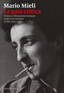 La gaia critica. Politica e liberazione sessuale negli anni Settanta. Scritti (1972-1983).pdf
