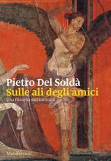 Libro Sulle ali degli amici. Una filosofia dell'incontro Pietro Del Soldà