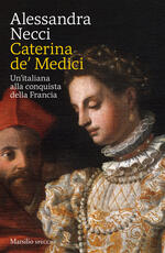 Libro Caterina de' Medici. Un'italiana alla conquista della Francia Alessandra Necci