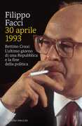 Libro 30 aprile 1993. Bettino Craxi. L'ultimo giorno di una Repubblica e la fine della politica Filippo Facci